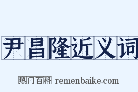 尹昌隆近义词是什么意思的图片